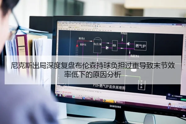 尼克斯出局深度复盘布伦森持球负担过重导致末节效率低下的原因分析