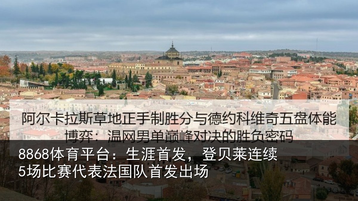 8868体育平台：生涯首发，登贝莱连续5场比赛代表法国队首发出场