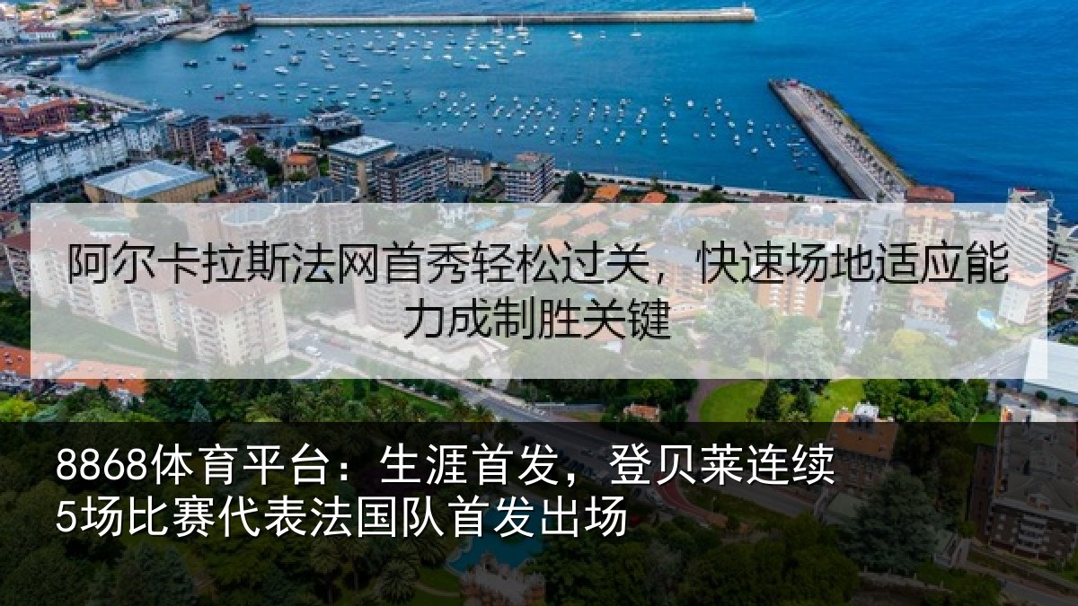 8868体育平台：生涯首发，登贝莱连续5场比赛代表法国队首发出场