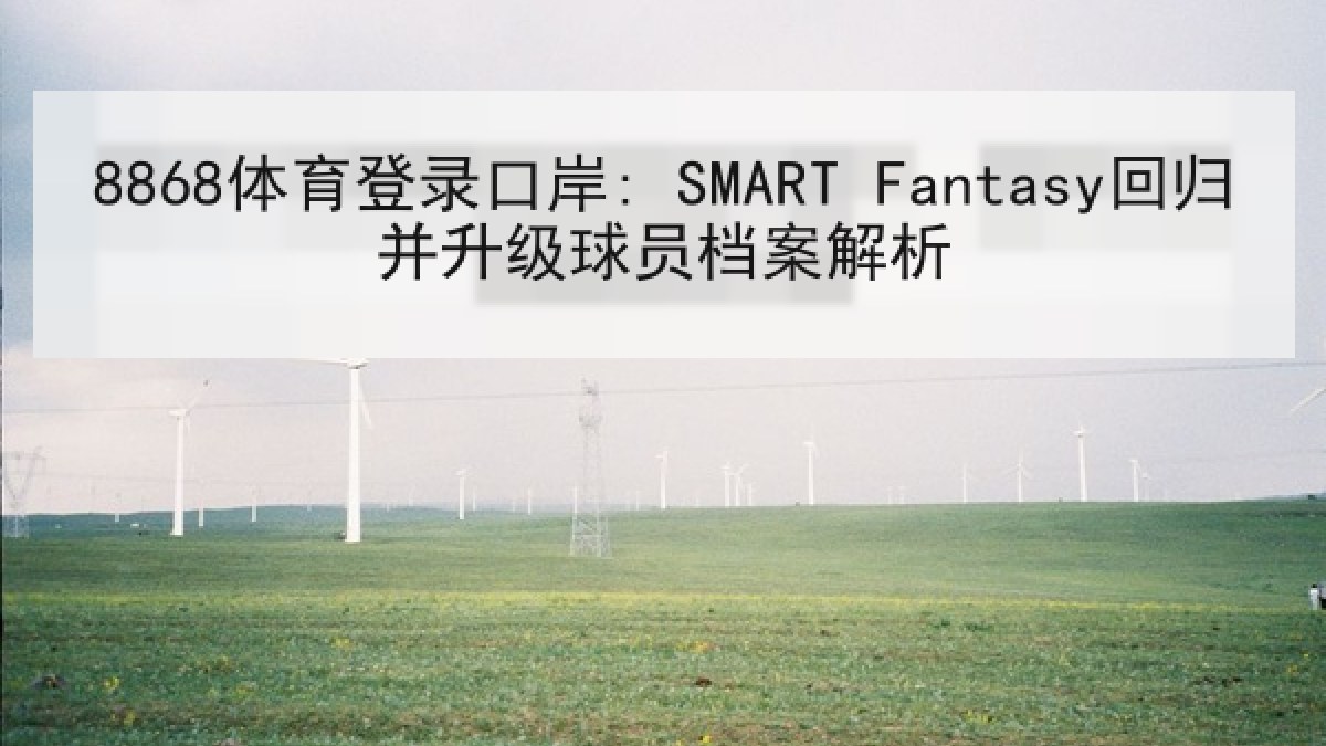 8868体育登录口岸: SMART Fantasy回归并升级球员档案解析