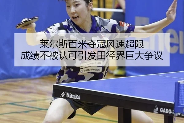 莱尔斯百米夺冠风速超限 成绩不被认可引发田径界巨大争议