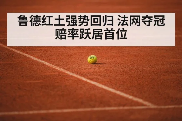 鲁德红土强势回归 法网夺冠赔率跃居首位