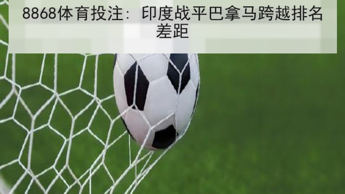 8868体育投注: 印度战平巴拿马跨越排名差距